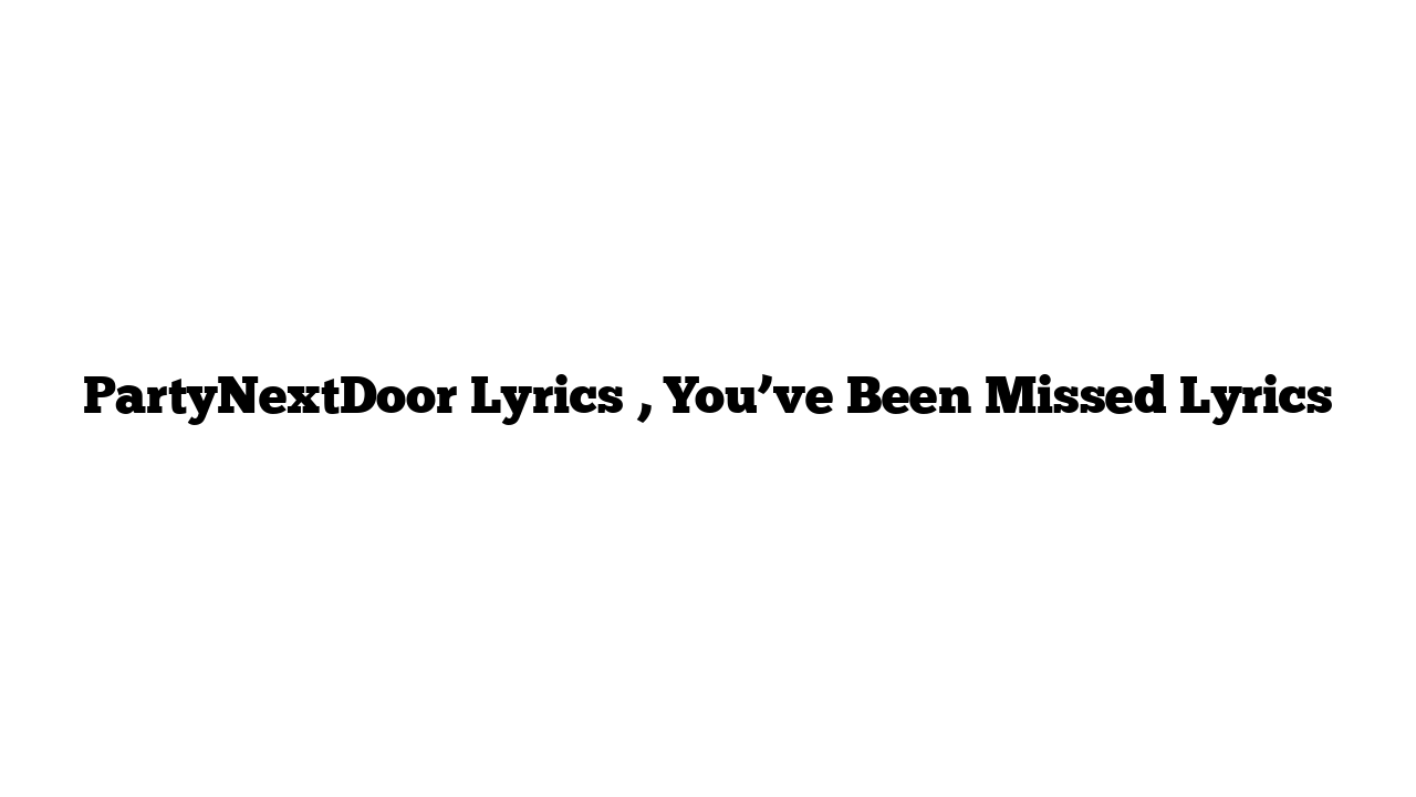 PartyNextDoor Lyrics , You’ve Been Missed Lyrics