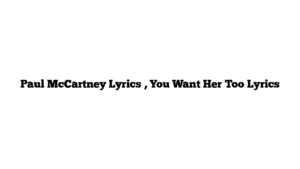 Paul McCartney Lyrics , You Want Her Too Lyrics