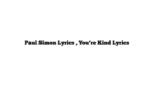 Paul Simon Lyrics , You’re Kind Lyrics