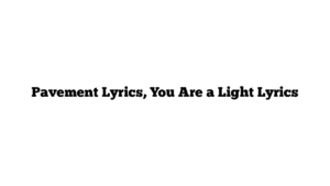 Pavement Lyrics, You Are a Light Lyrics