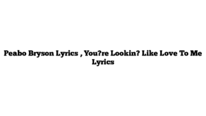 Peabo Bryson Lyrics , You?re Lookin? Like Love To Me Lyrics