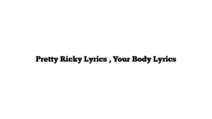 Pretty Ricky Lyrics , Your Body Lyrics