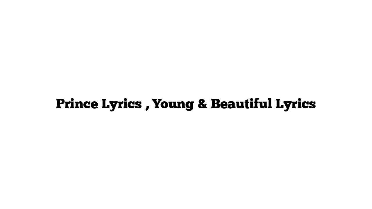 Prince Lyrics , Young & Beautiful Lyrics