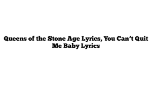 Queens of the Stone Age Lyrics, You Can’t Quit Me Baby Lyrics