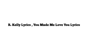 R. Kelly Lyrics , You Made Me Love You Lyrics