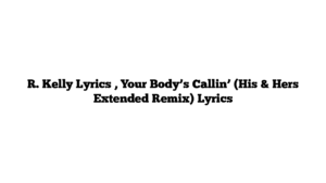 R. Kelly Lyrics , Your Body’s Callin’ (His & Hers Extended Remix) Lyrics