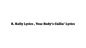 R. Kelly Lyrics , Your Body’s Callin’ Lyrics