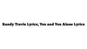 Randy Travis Lyrics, You and You Alone Lyrics