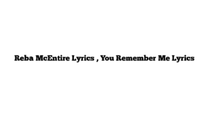 Reba McEntire Lyrics , You Remember Me Lyrics