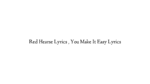 Red Hearse Lyrics , You Make It Easy Lyrics