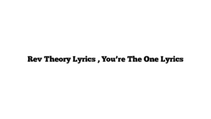 Rev Theory Lyrics , You’re The One Lyrics