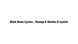 Rick Ross Lyrics , Young & Gettin It Lyrics