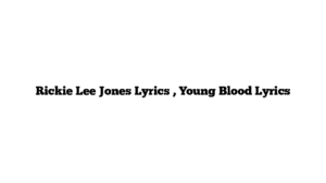 Rickie Lee Jones Lyrics , Young Blood Lyrics