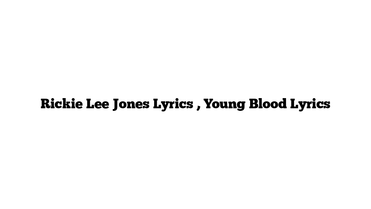 Rickie Lee Jones Lyrics , Young Blood Lyrics