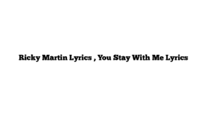 Ricky Martin Lyrics , You Stay With Me Lyrics