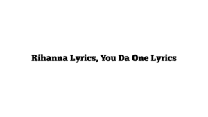 Rihanna Lyrics, You Da One Lyrics