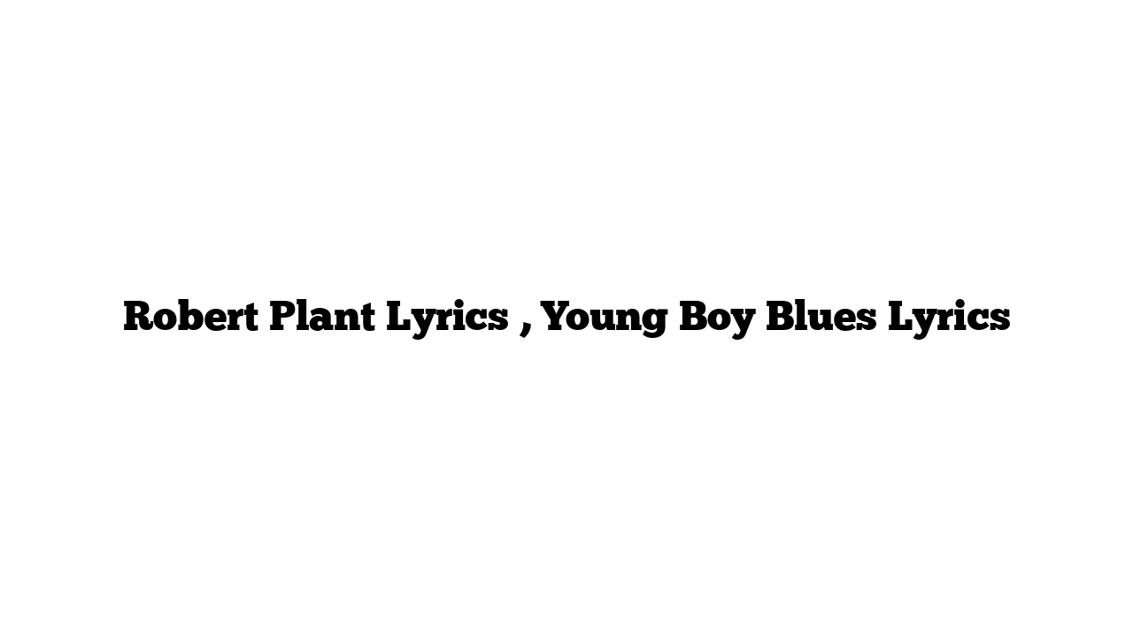 Robert Plant Lyrics , Young Boy Blues Lyrics