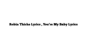 Robin Thicke Lyrics , You’re My Baby Lyrics