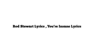 Rod Stewart Lyrics , You’re Insane Lyrics