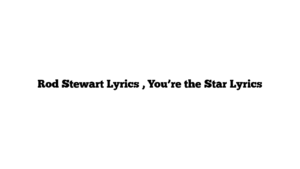 Rod Stewart Lyrics , You’re the Star Lyrics