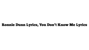 Ronnie Dunn Lyrics, You Don’t Know Me Lyrics