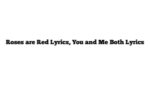 Roses are Red Lyrics, You and Me Both Lyrics