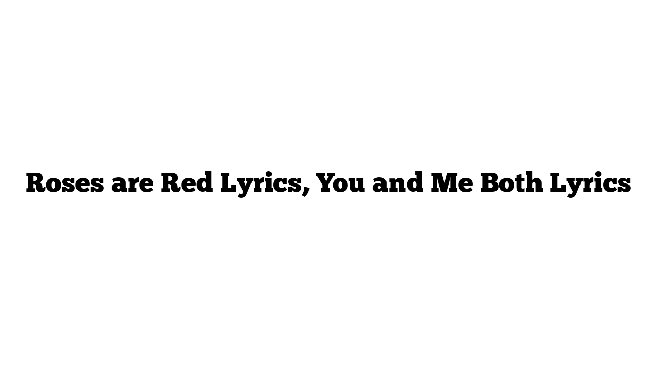 Roses are Red Lyrics, You and Me Both Lyrics