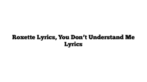 Roxette Lyrics, You Don’t Understand Me Lyrics