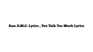 Run-D.M.C. Lyrics , You Talk Too Much Lyrics