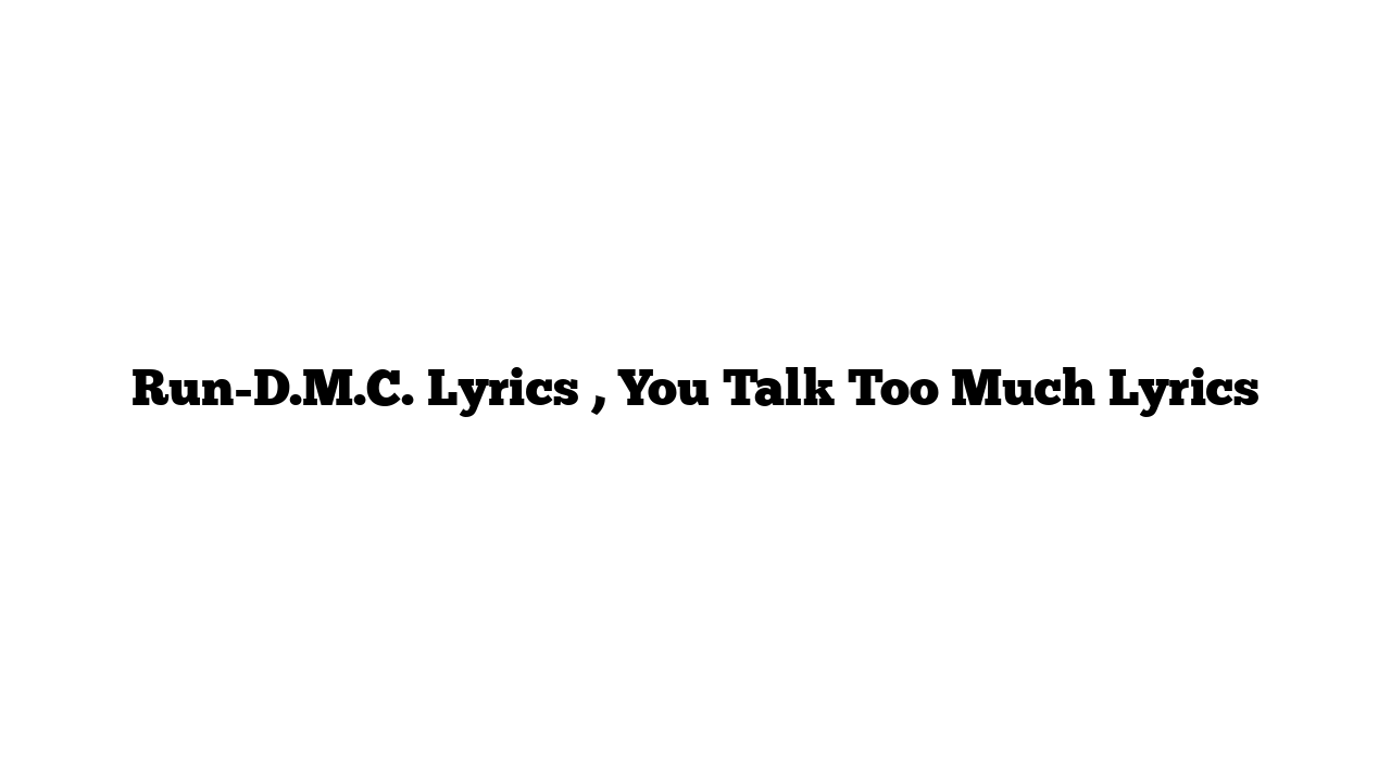 Run-D.M.C. Lyrics , You Talk Too Much Lyrics