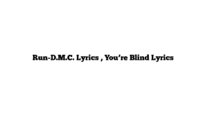 Run-D.M.C. Lyrics , You’re Blind Lyrics