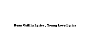 Ryan Griffin Lyrics , Young Love Lyrics