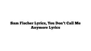 Sam Fischer Lyrics, You Don’t Call Me Anymore Lyrics