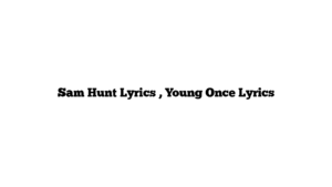 Sam Hunt Lyrics , Young Once Lyrics