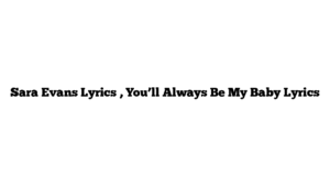 Sara Evans Lyrics , You’ll Always Be My Baby Lyrics