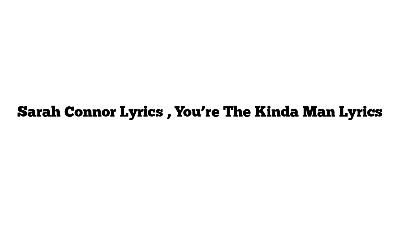 Sarah Connor Lyrics , You’re The Kinda Man Lyrics