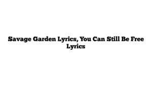 Savage Garden Lyrics, You Can Still Be Free Lyrics