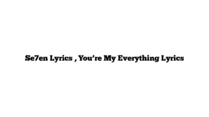 Se7en Lyrics , You’re My Everything Lyrics