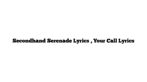 Secondhand Serenade Lyrics , Your Call Lyrics