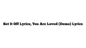 Set It Off Lyrics, You Are Loved (Demo) Lyrics