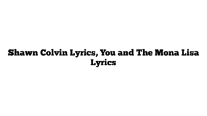 Shawn Colvin Lyrics, You and The Mona Lisa Lyrics