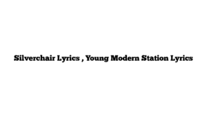 Silverchair Lyrics , Young Modern Station Lyrics