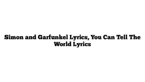 Simon and Garfunkel Lyrics, You Can Tell The World Lyrics