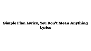 Simple Plan Lyrics, You Don’t Mean Anything Lyrics