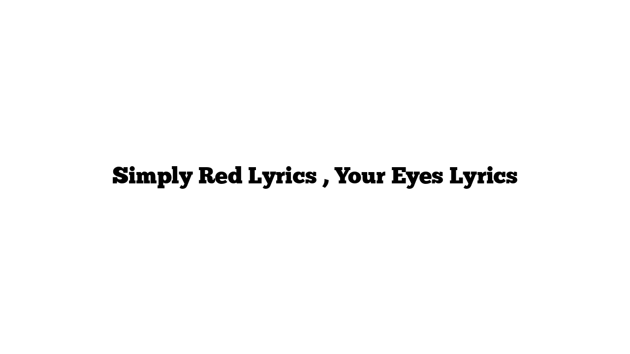 Simply Red Lyrics , Your Eyes Lyrics