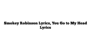 Smokey Robinson Lyrics, You Go to My Head Lyrics