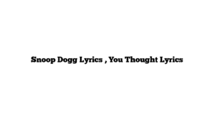 Snoop Dogg Lyrics , You Thought Lyrics