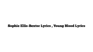 Sophie Ellis-Bextor Lyrics , Young Blood Lyrics