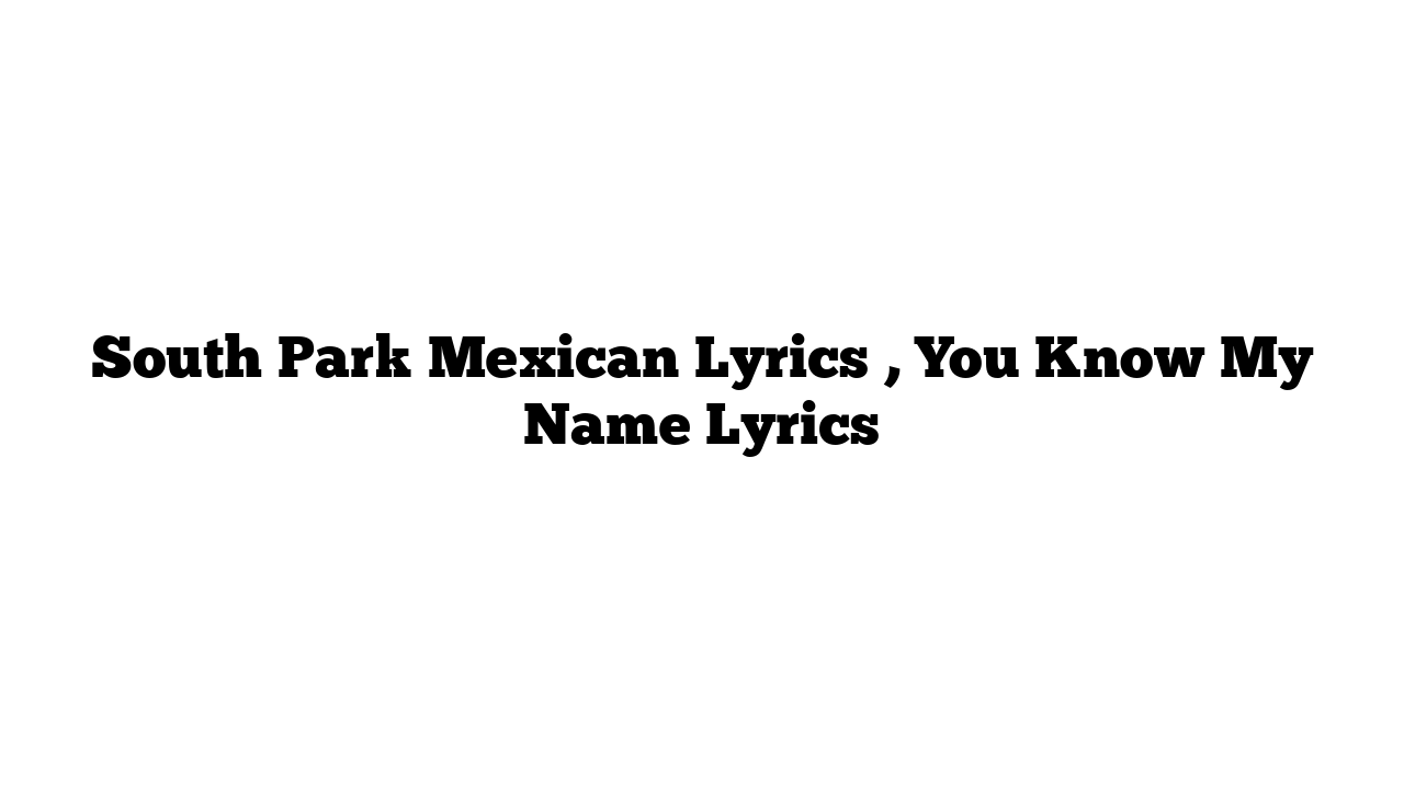 South Park Mexican Lyrics , You Know My Name Lyrics