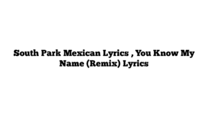 South Park Mexican Lyrics , You Know My Name (Remix) Lyrics